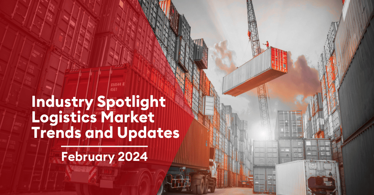 Industry Spotlight February 2024 Logistics Market Trends and Updates