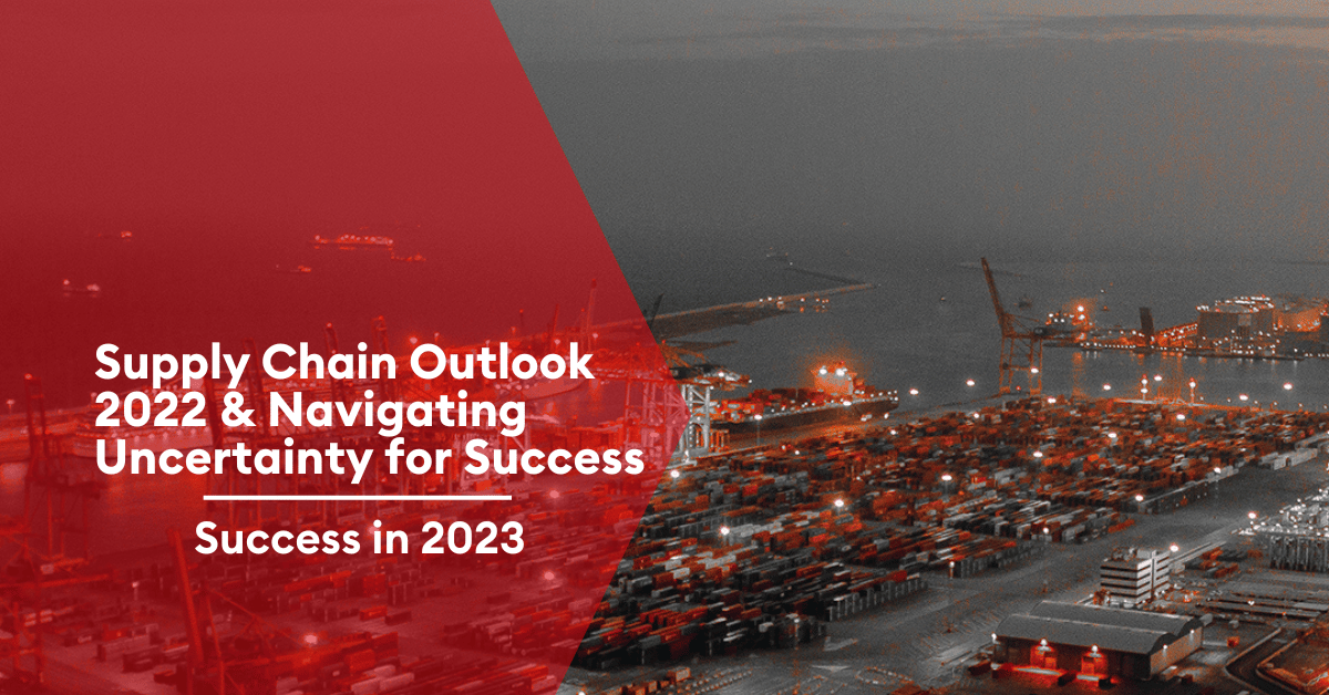 Supply Chain Outlook 2022 & Navigating Uncertainty for Success in 2023