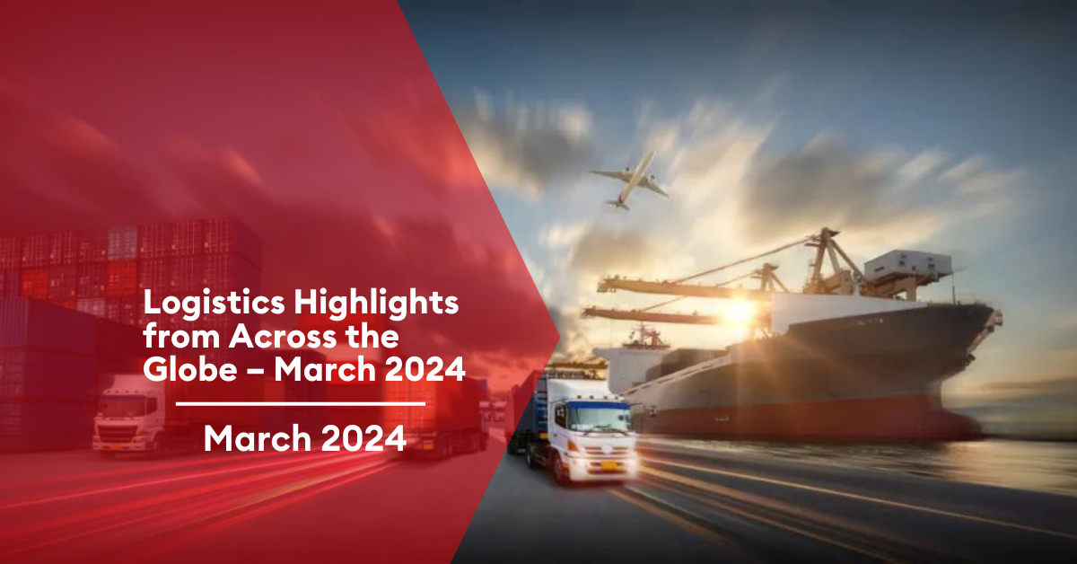 Logistics Highlights from Across the Globe – March 2024